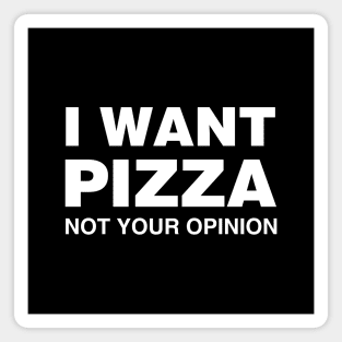 I Want Pizza, Not Your Opinion Magnet